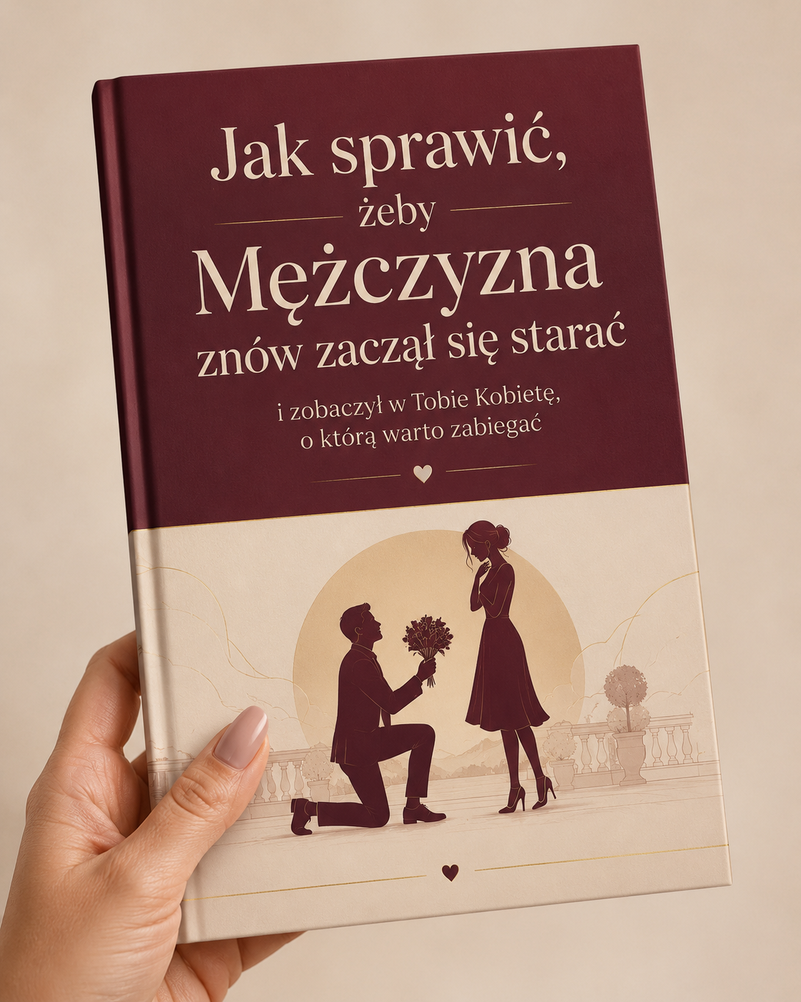 E-BOOK: Jak sprawić, żeby Mężczyzna znów zaczął się starać i zobaczył w Tobie Kobietę, o którą warto zabiegać